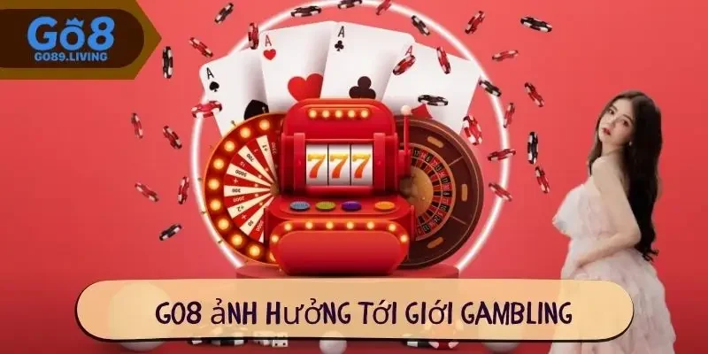Go8 ảnh hưởng tới giới gambling